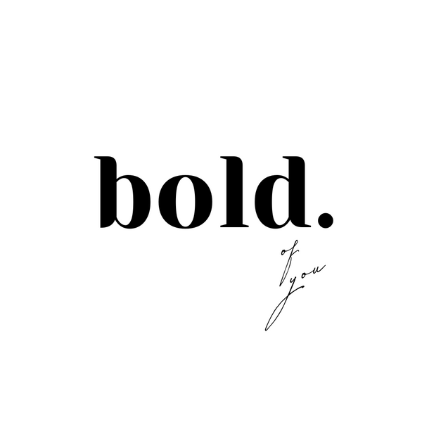BOLD OF YOU