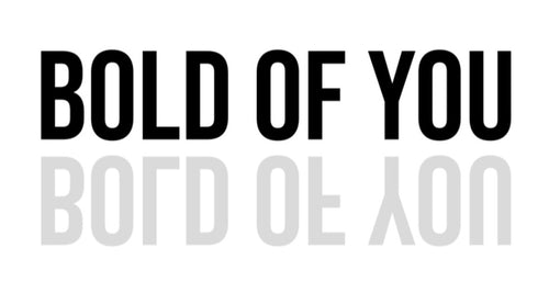 BOLD OF YOU